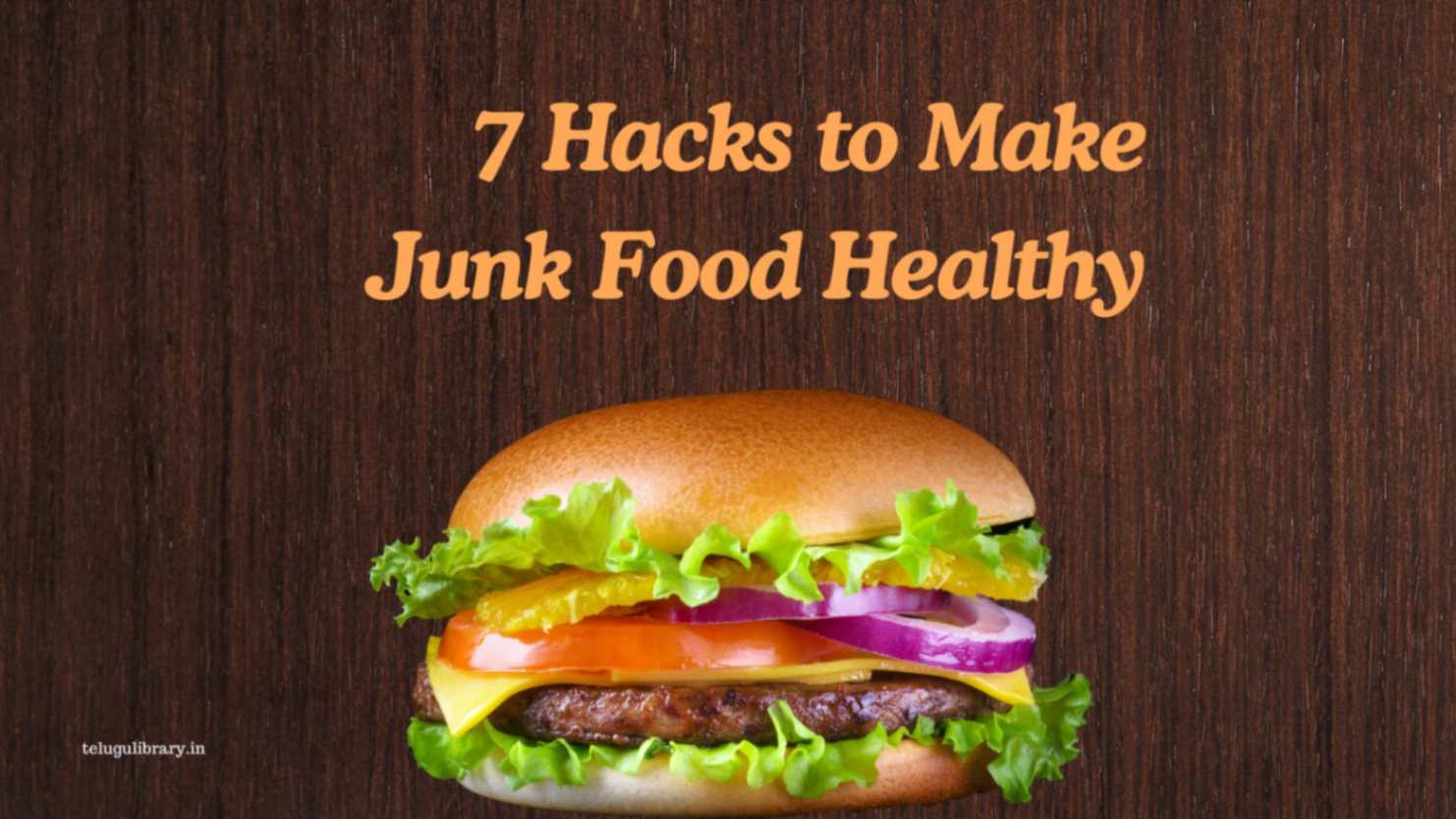 7 Hacks to Make Junk Food Healthy-జంక్ ఫుడ్‌ని ఆరోగ్యవంతంగా మార్చే చిట్కాలు